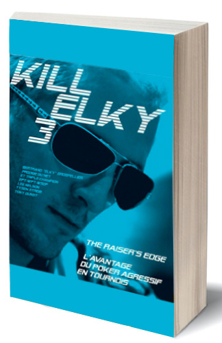 book image “KILL ELKY 3: THE ADVANTAGE OF AGGRESSIVE POKER IN TOURNAMENTS”, A BOOK BY BERTRAND GROSPELLIER